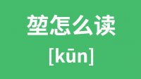 堃怎么读？汉字堃的拼音怎么读？堃字的意思是