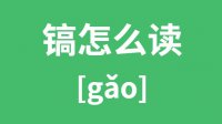 镐怎么读？汉字镐的拼音及意思是什么