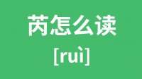 芮怎么读？汉字芮的拼音及意思是什么