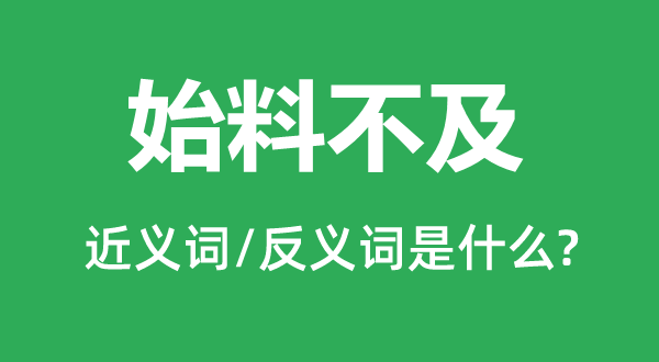 始料不及的近义词和反义词是什么,始料不及是什么意思