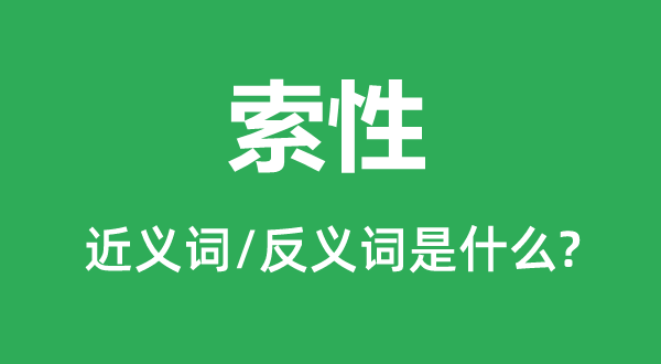 索性的近义词和反义词是什么,索性是什么意思