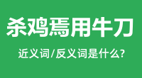 杀鸡焉用牛刀的近义词和反义词是什么＿杀鸡焉用牛刀是什么意思？