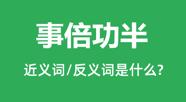 事倍功半的近义词和反义词是什么,事倍功半是什么意思