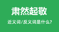 肃然起敬的近义词和反义词是什么＿肃然起敬是什么意思？