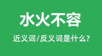 水火不容的近义词和反义词是什么_水火不容是什么意思?