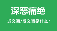 深恶痛绝的近义词和反义词是什么_深恶痛绝是什么意思?