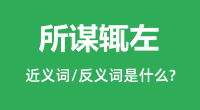 所谋辄左的近义词和反义词是什么_所谋辄左是什么意思？