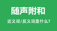 随声附和的近义词和反义词是什么_随声附和是什么意思?