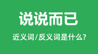 说说而已的近义词和反义词是什么_说说而已是什么意思?