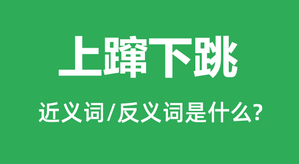 上蹿下跳的近义词和反义词是什么,上蹿下跳是什么意思