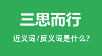 三思而行的近义词和反义词是什么_三思而行是什么意思?