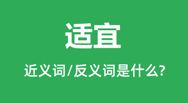 适宜的近义词和反义词是什么,适宜是什么意思