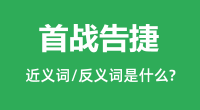 首战告捷的近义词和反义词是什么_首战告捷是什么意思?