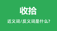 收拾的近义词和反义词是什么_收拾是什么意思?