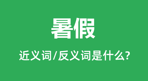 暑假的近义词和反义词是什么,暑假是什么意思