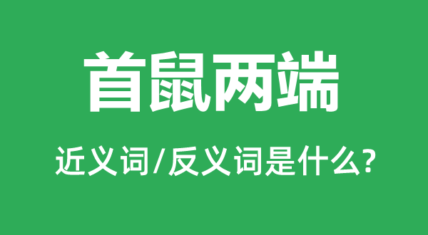 首鼠两端的近义词和反义词是什么,首鼠两端是什么意思