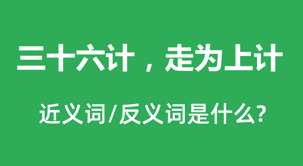 三十六计，走为上计的近义词和反义词是什么,三十六计，走为上计是什么意思