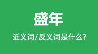 盛年的近义词和反义词是什么_盛年是什么意思?