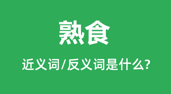 熟食的近义词和反义词是什么,熟食是什么意思