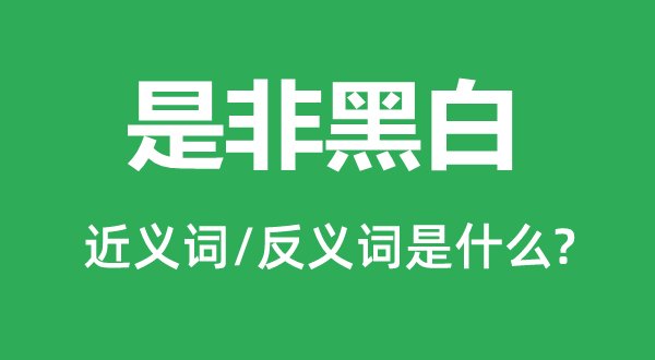 是非黑白的近义词和反义词是什么,是非黑白是什么意思