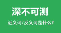 深不可测的近义词和反义词是什么_深不可测是什么意思?